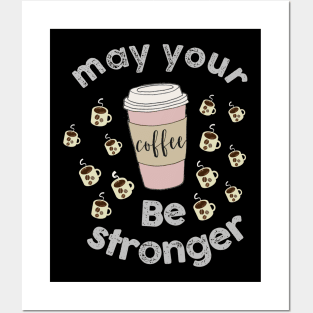 May your coffee be stronger Posters and Art